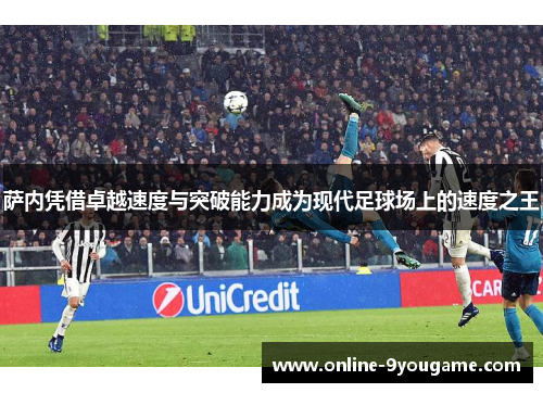 萨内凭借卓越速度与突破能力成为现代足球场上的速度之王 萨内凭借卓越速度与突破能力成为现代足球场上的速度之王