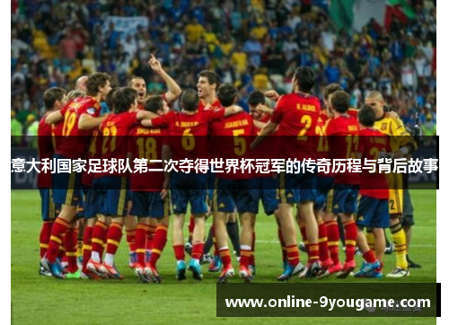 意大利国家足球队第二次夺得世界杯冠军的传奇历程与背后故事