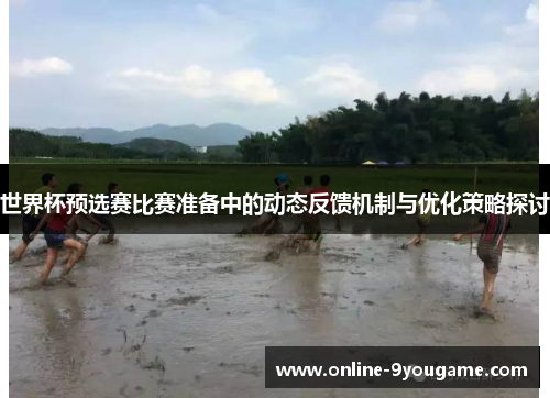 世界杯预选赛比赛准备中的动态反馈机制与优化策略探讨 世界杯预选赛比赛准备中的动态反馈机制与优化策略探讨