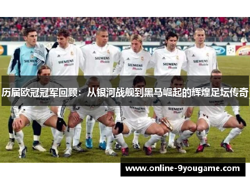 历届欧冠冠军回顾:从银河战舰到黑马崛起的辉煌足坛传奇 历届欧冠冠军回顾:从银河战舰到黑马崛起的辉煌足坛传奇