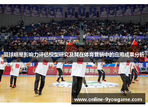 篮球明星影响力评估模型研究及其在体育营销中的应用成果分析 篮球明星影响力评估模型研究及其在体育营销中的应用成果分析