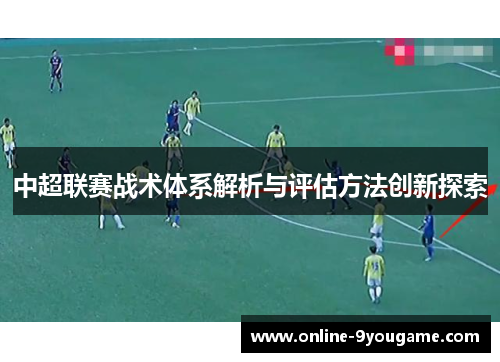 中超联赛战术体系解析与评估方法创新探索 中超联赛战术体系解析与评估方法创新探索