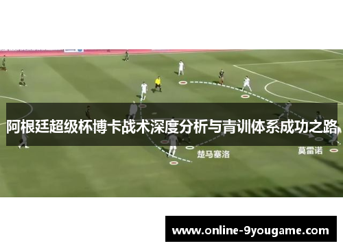 阿根廷超级杯博卡战术深度分析与青训体系成功之路 阿根廷超级杯博卡战术深度分析与青训体系成功之路