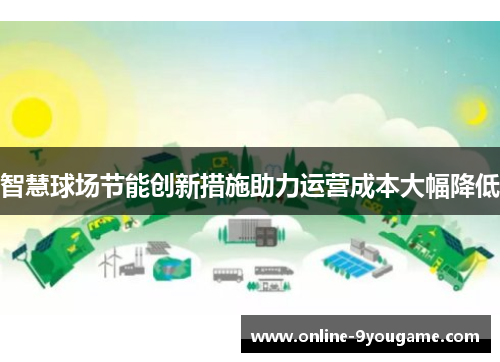 智慧球场节能创新措施助力运营成本大幅降低 智慧球场节能创新措施助力运营成本大幅降低
