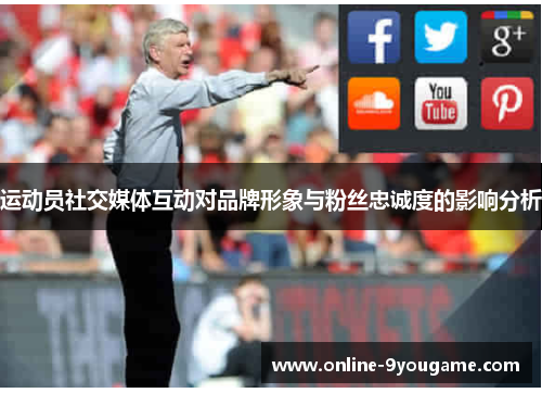 运动员社交媒体互动对品牌形象与粉丝忠诚度的影响分析 运动员社交媒体互动对品牌形象与粉丝忠诚度的影响分析
