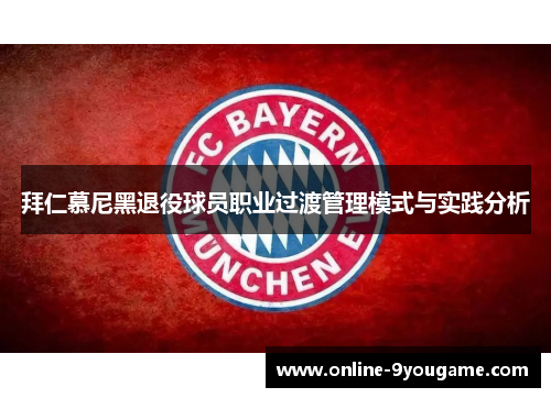 拜仁慕尼黑退役球员职业过渡管理模式与实践分析 拜仁慕尼黑退役球员职业过渡管理模式与实践分析