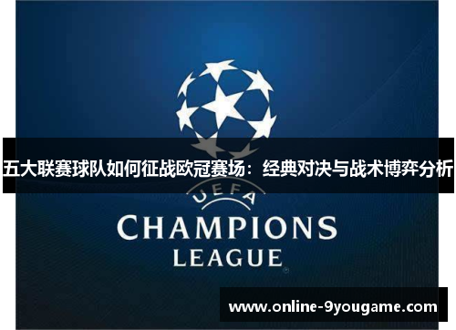 五大联赛球队如何征战欧冠赛场:经典对决与战术博弈分析 五大联赛球队如何征战欧冠赛场:经典对决与战术博弈分析