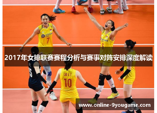 2017年女排联赛赛程分析与赛事对阵安排深度解读 2017年女排联赛赛程分析与赛事对阵安排深度解读