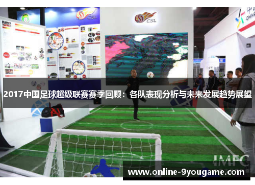 2017中国足球超级联赛赛季回顾:各队表现分析与未来发展趋势展望 2017中国足球超级联赛赛季回顾:各队表现分析与未来发展趋势展望