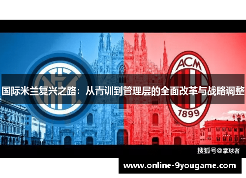 国际米兰复兴之路:从青训到管理层的全面改革与战略调整 国际米兰复兴之路:从青训到管理层的全面改革与战略调整