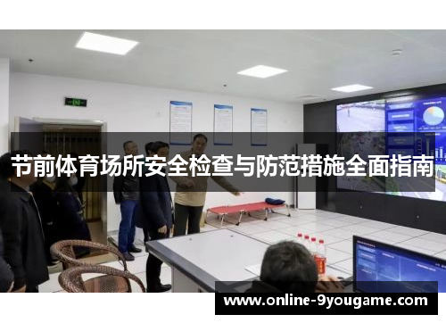 节前体育场所安全检查与防范措施全面指南 节前体育场所安全检查与防范措施全面指南