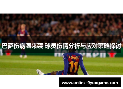 巴萨伤病潮来袭 球员伤情分析与应对策略探讨 巴萨伤病潮来袭 球员伤情分析与应对策略探讨