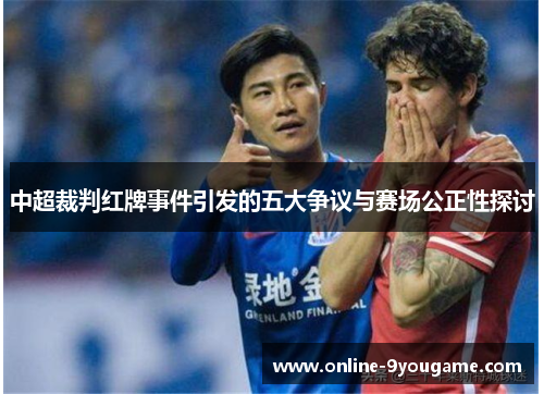 中超裁判红牌事件引发的五大争议与赛场公正性探讨 中超裁判红牌事件引发的五大争议与赛场公正性探讨