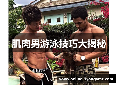 肌肉男游泳技巧大揭秘 肌肉男游泳技巧大揭秘