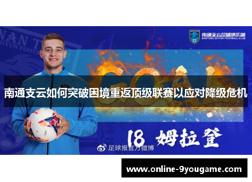 南通支云如何突破困境重返顶级联赛以应对降级危机 南通支云如何突破困境重返顶级联赛以应对降级危机