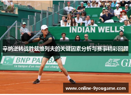 辛纳逆转战胜兹维列夫的关键因素分析与赛事精彩回顾 辛纳逆转战胜兹维列夫的关键因素分析与赛事精彩回顾