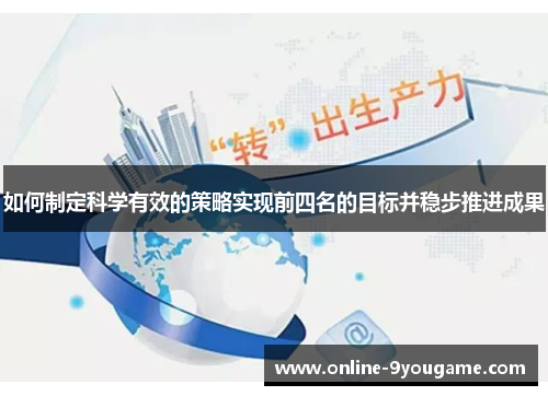 如何制定科学有效的策略实现前四名的目标并稳步推进成果 如何制定科学有效的策略实现前四名的目标并稳步推进成果