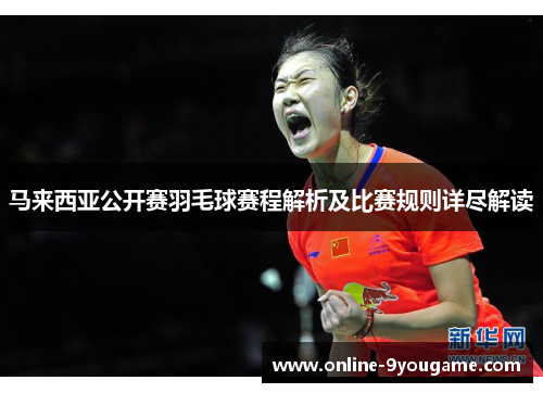 马来西亚公开赛羽毛球赛程解析及比赛规则详尽解读 马来西亚公开赛羽毛球赛程解析及比赛规则详尽解读