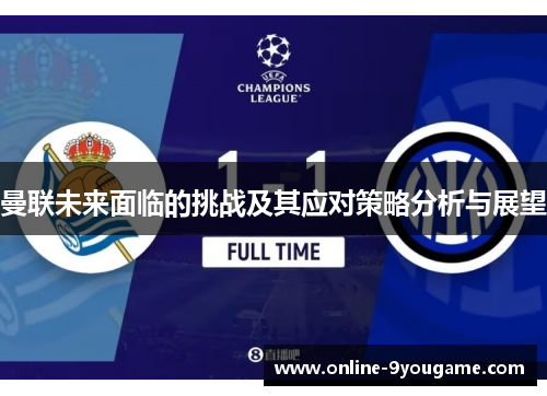 曼联未来面临的挑战及其应对策略分析与展望 曼联未来面临的挑战及其应对策略分析与展望