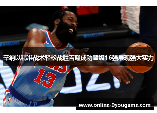辛纳以精准战术轻松战胜吉隆成功晋级16强展现强大实力 辛纳以精准战术轻松战胜吉隆成功晋级16强展现强大实力