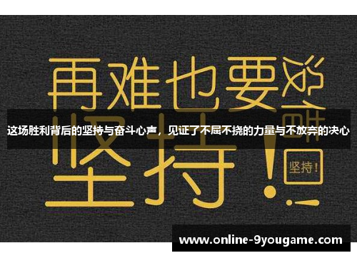 这场胜利背后的坚持与奋斗心声,见证了不屈不挠的力量与不放弃的决心 这场胜利背后的坚持与奋斗心声,见证了不屈不挠的力量与不放弃的决心