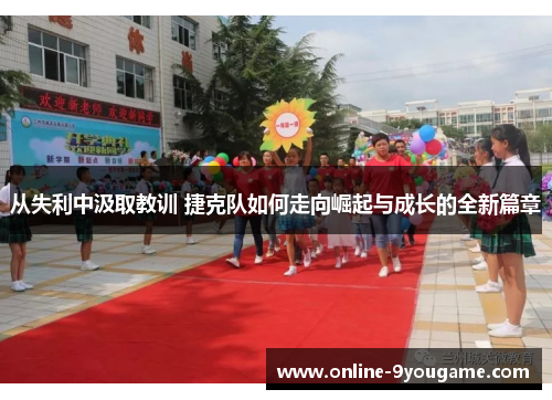 从失利中汲取教训 捷克队如何走向崛起与成长的全新篇章 从失利中汲取教训 捷克队如何走向崛起与成长的全新篇章