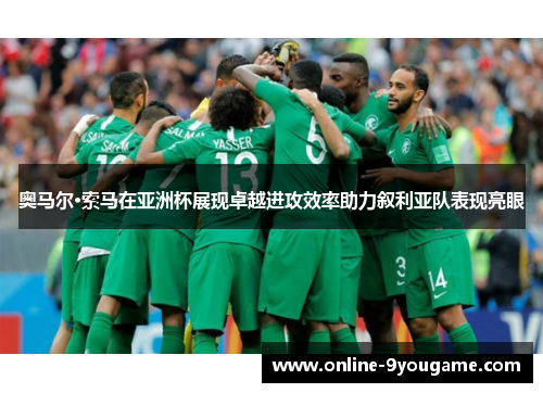 奥马尔·索马在亚洲杯展现卓越进攻效率助力叙利亚队表现亮眼 奥马尔·索马在亚洲杯展现卓越进攻效率助力叙利亚队表现亮眼