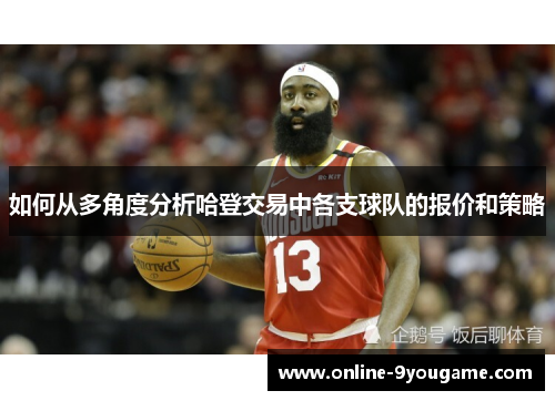 如何从多角度分析哈登交易中各支球队的报价和策略 如何从多角度分析哈登交易中各支球队的报价和策略