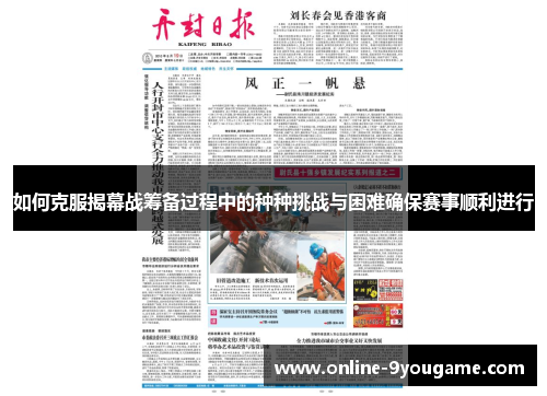 如何克服揭幕战筹备过程中的种种挑战与困难确保赛事顺利进行 如何克服揭幕战筹备过程中的种种挑战与困难确保赛事顺利进行