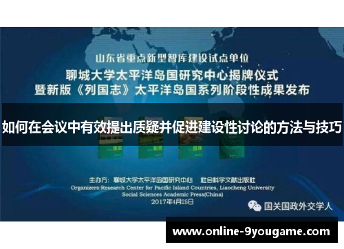 如何在会议中有效提出质疑并促进建设性讨论的方法与技巧 如何在会议中有效提出质疑并促进建设性讨论的方法与技巧