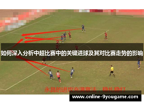 如何深入分析中超比赛中的关键进球及其对比赛走势的影响