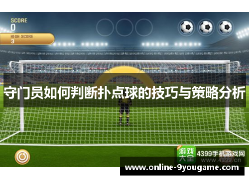 守门员如何判断扑点球的技巧与策略分析 守门员如何判断扑点球的技巧与策略分析