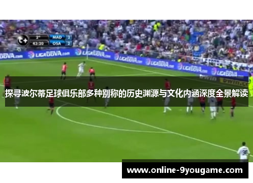 探寻波尔蒂足球俱乐部多种别称的历史渊源与文化内涵深度全景解读