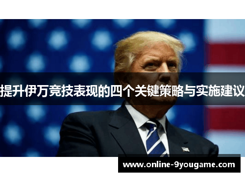 提升伊万竞技表现的四个关键策略与实施建议 提升伊万竞技表现的四个关键策略与实施建议